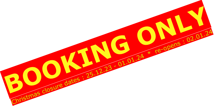 BOOKING ONLY Christmas closure dates : 25.12.23 - 01.01.24  *  re-opens : 02.01.24